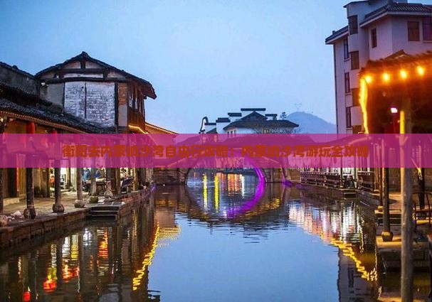 衡阳去内蒙响沙湾自由行