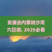 安康去内蒙响沙湾六日游