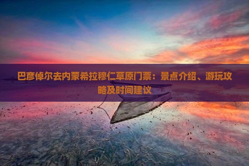 巴彦倬尔去内蒙希拉穆仁草原门票