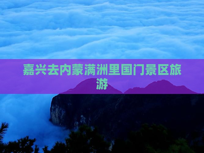 嘉兴去内蒙满洲里国门景区旅行社