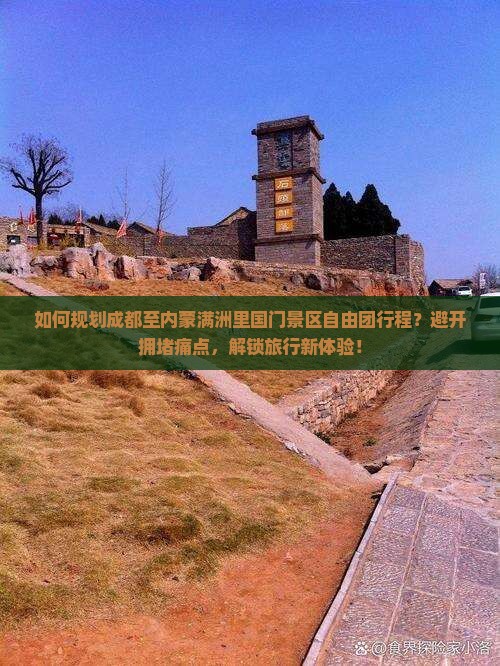 如何规划成都至内蒙满洲里国门景区自由团行程？避开拥堵痛点，解锁旅行新体验！
