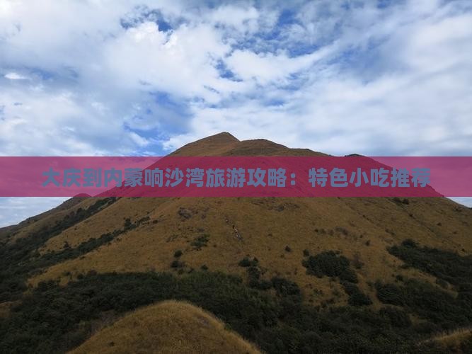 大庆到内蒙响沙湾旅游攻略：特色小吃推荐