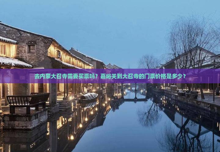 去内蒙大召寺需要买票吗？嘉峪关到大召寺的门票价格是多少？