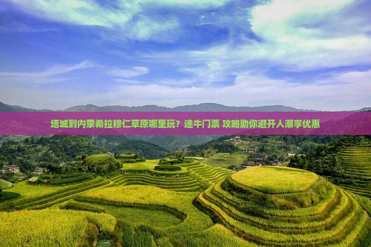 塔城到内蒙希拉穆仁草原哪里玩？途牛门票+攻略助你避开人潮享优惠