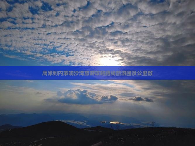 鹰潭到内蒙响沙湾旅游攻略路线旅游团及公里数