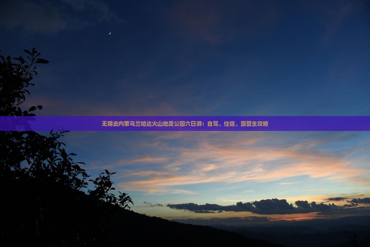 无锡去内蒙乌兰哈达火山地质公园六日游：自驾、住宿、露营全攻略