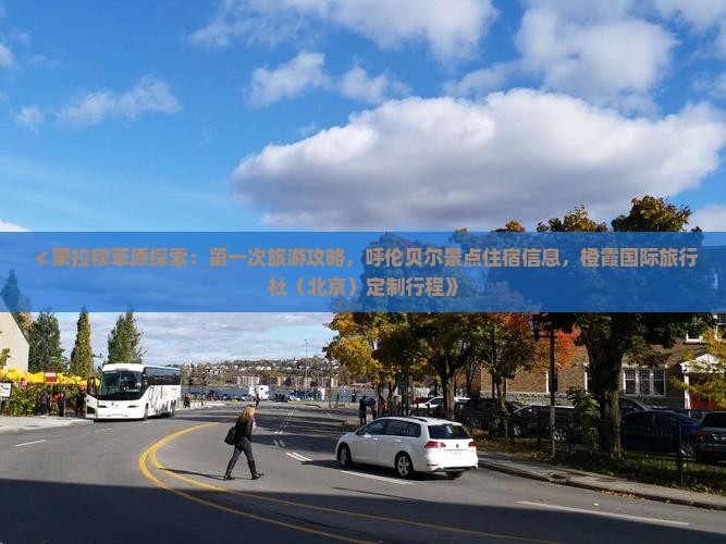 ≮蒙拉穆草原探索：第一次旅游攻略，呼伦贝尔景点住宿信息，橙霞国际旅行社（北京）定制行程》