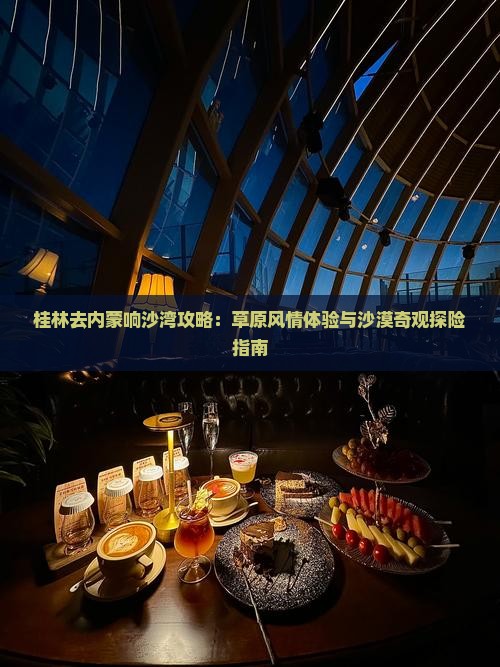 桂林去内蒙响沙湾攻略：草原风情体验与沙漠奇观探险指南