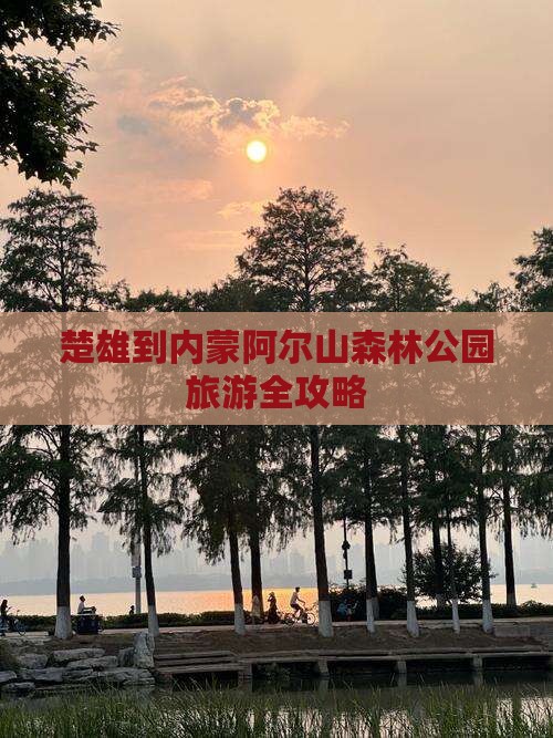 楚雄到内蒙阿尔山森林公园旅游全攻略