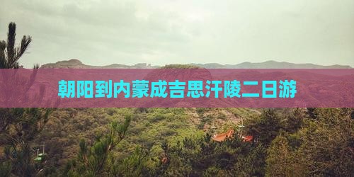 朝阳到内蒙成吉思汗陵二日游