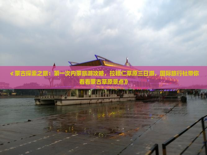 ≮蒙古探索之旅：第一次内蒙旅游攻略，拉穆仁草原三日游，国际旅行社带你看看蒙古草原景点》