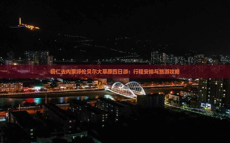 铜仁去内蒙呼伦贝尔大草原四日游：行程安排与旅游攻略
