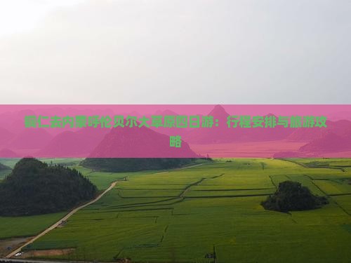 铜仁去内蒙呼伦贝尔大草原四日游：行程安排与旅游攻略