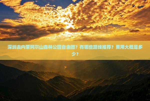 深圳去内蒙阿尔山森林公园自由团？有哪些路线推荐？费用大概是多少？