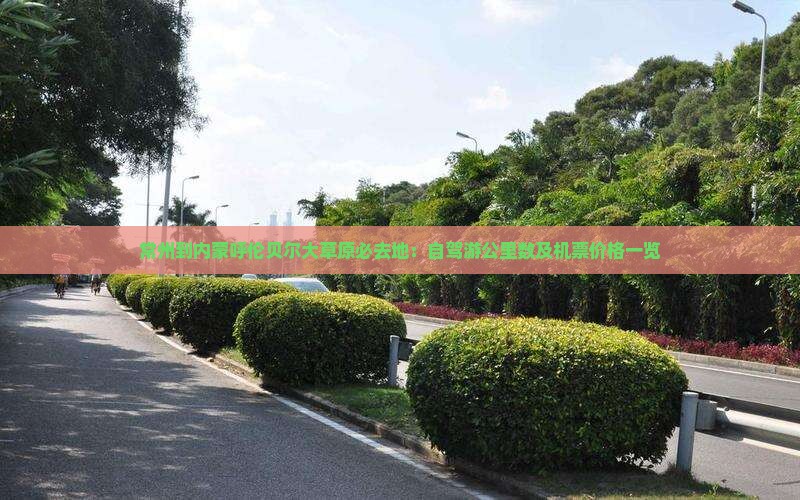 常州到内蒙呼伦贝尔大草原必去地：自驾游公里数及机票价格一览