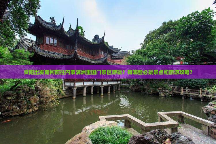 资阳出发如何前往内蒙满洲里国门景区游玩？有哪些必玩景点和旅游攻略？