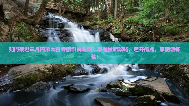 如何规避三月内蒙大召寺旅游高峰期？掌握最新攻略，避开痛点，享施游体验！
