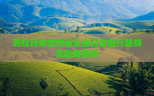 克拉玛依去内蒙五当召自由行路线及距离解析