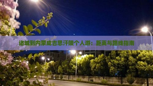 诸城到内蒙成吉思汗陵个人游：距离与路线指南