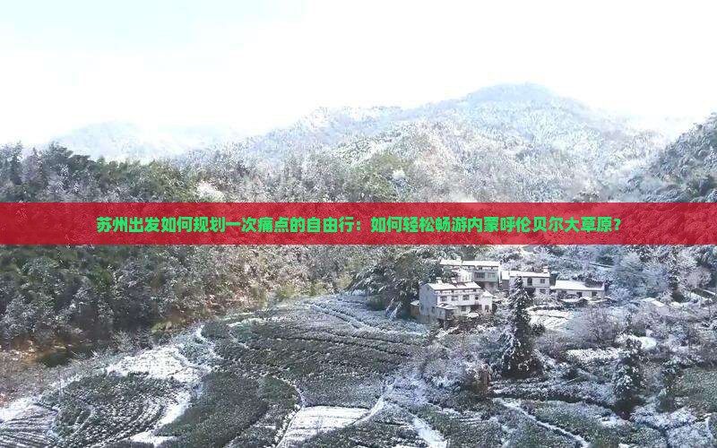 苏州出发如何规划一次痛点的自由行：如何轻松畅游内蒙呼伦贝尔大草原？