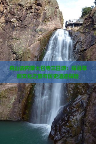 舟山去内蒙大召寺三日游:探寻草原文化之旅与历史遗迹探险 舟山去内蒙大召寺三日游:探寻草原文化之旅与历史遗迹探险