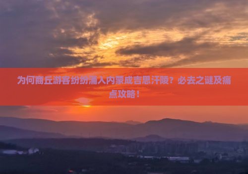 为何商丘游客纷纷涌入内蒙成吉思汗陵？必去之谜及痛点攻略！