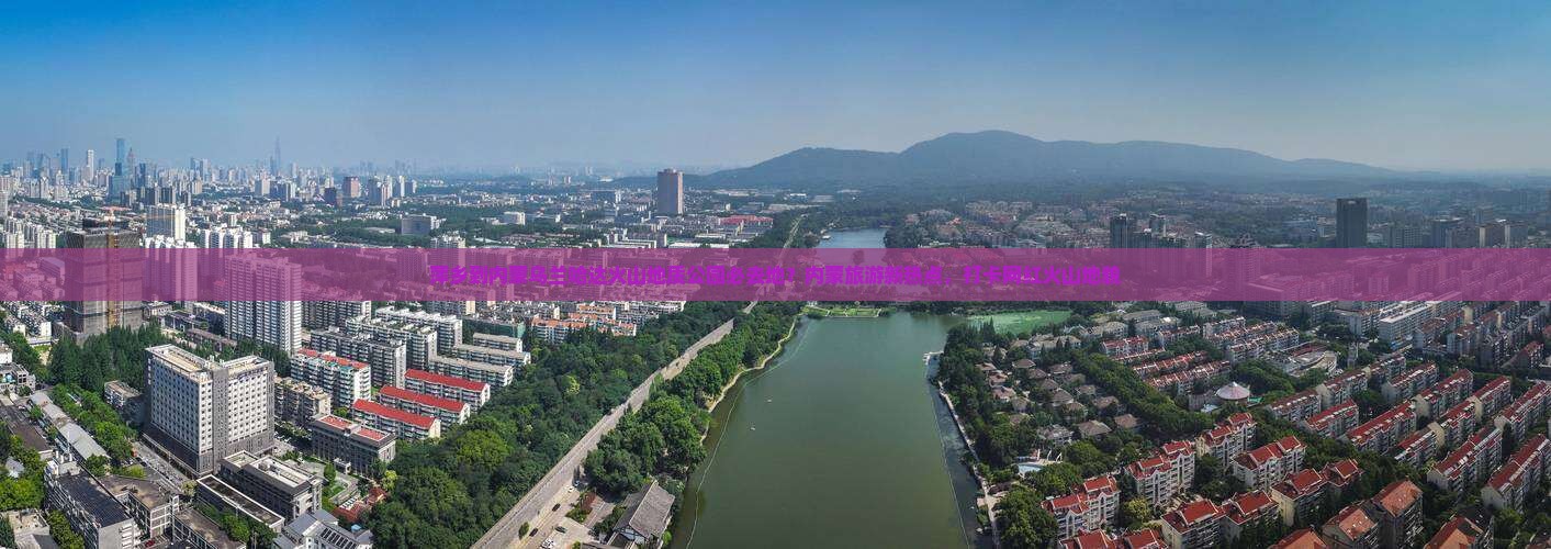 萍乡到内蒙乌兰哈达火山地质公园必去地？内蒙旅游新热点，打卡网红火山地貌