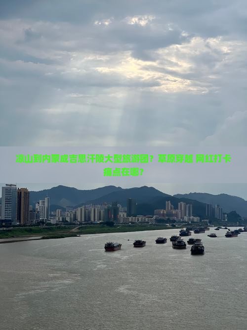 凉山到内蒙成吉思汗陵大型旅游团？草原穿越+网红打卡痛点在哪？