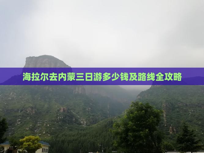 海拉尔去内蒙三日游多少钱及路线全攻略