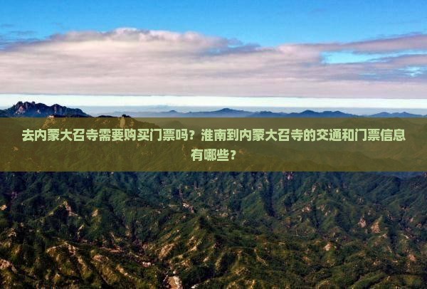 去内蒙大召寺需要购买门票吗？淮南到内蒙大召寺的交通和门票信息有哪些？
