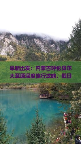 阜新出发：内蒙古呼伦贝尔大草原深度旅行攻略，假日旅行社带你看看草原雨林天气景点