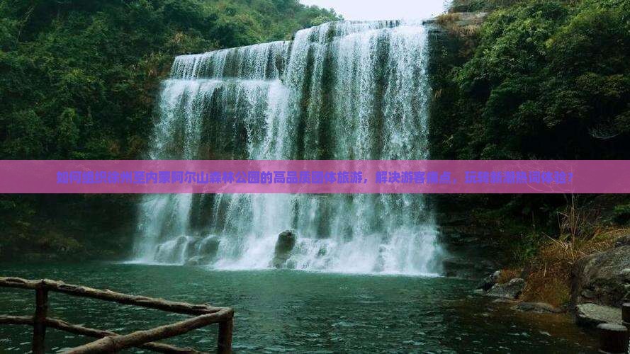 如何组织徐州至内蒙阿尔山森林公园的高品质团体旅游，解决游客痛点，玩转新潮热词体验？