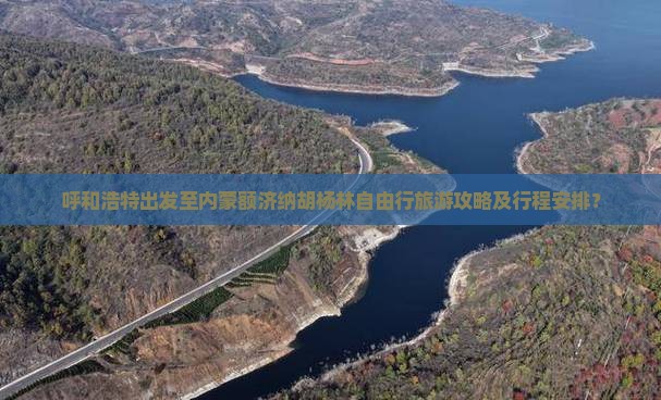 呼和浩特出发至内蒙额济纳胡杨林自由行旅游攻略及行程安排？
