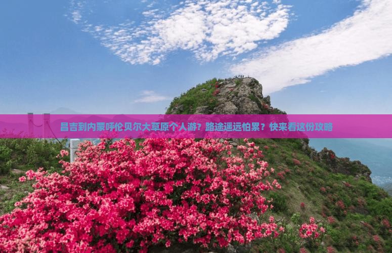 昌吉到内蒙呼伦贝尔大草原个人游？路途遥远怕累？快来看这份攻略