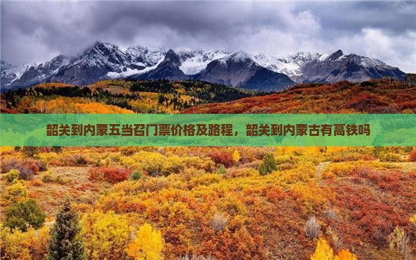 韶关到内蒙五当召门票价格及路程，韶关到内蒙古有高铁吗