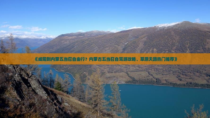 《咸阳到内蒙五当召自由行？内蒙古五当召自驾游攻略、草原天路热门推荐》