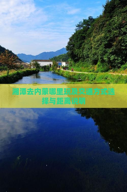 湘潭去内蒙哪里玩及交通方式选择与距离说明