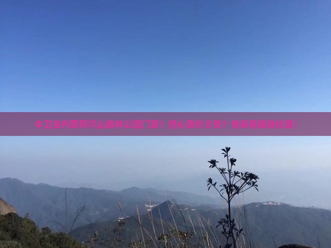 中卫去内蒙阿尔山森林公园门票？担心票价太贵？快来看最新优惠！