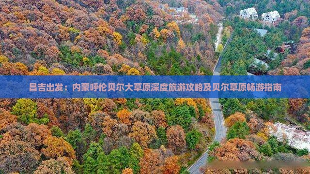 昌吉出发：内蒙呼伦贝尔大草原深度旅游攻略及贝尔草原畅游指南