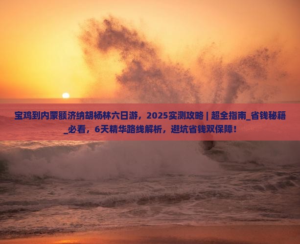 宝鸡到内蒙额济纳胡杨林六日游