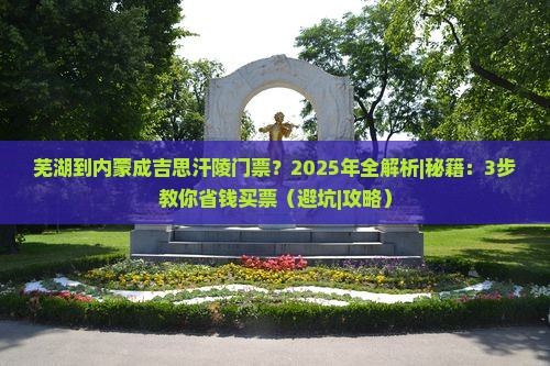 芜湖到内蒙成吉思汗陵门票
