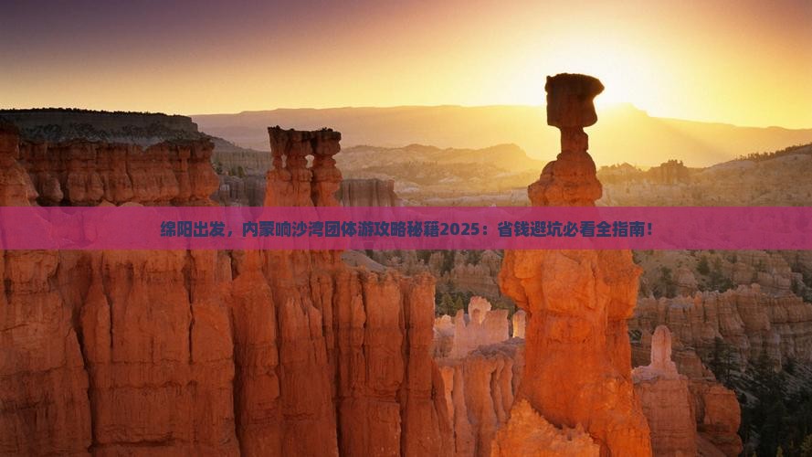 绵阳到内蒙响沙湾团体旅游