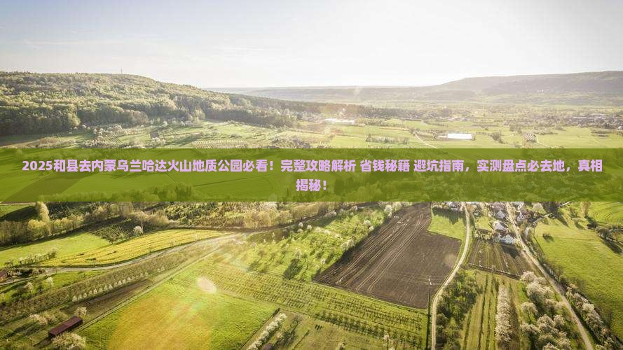 和县去内蒙乌兰哈达火山地质公园必去地