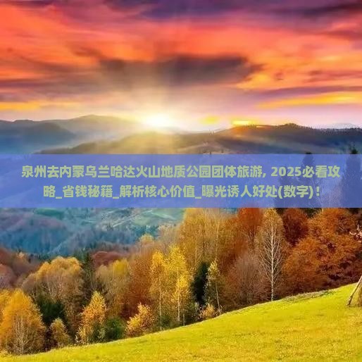 泉州去内蒙乌兰哈达火山地质公园团体旅游