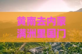 黄南去内蒙满洲里国门景区旅行社