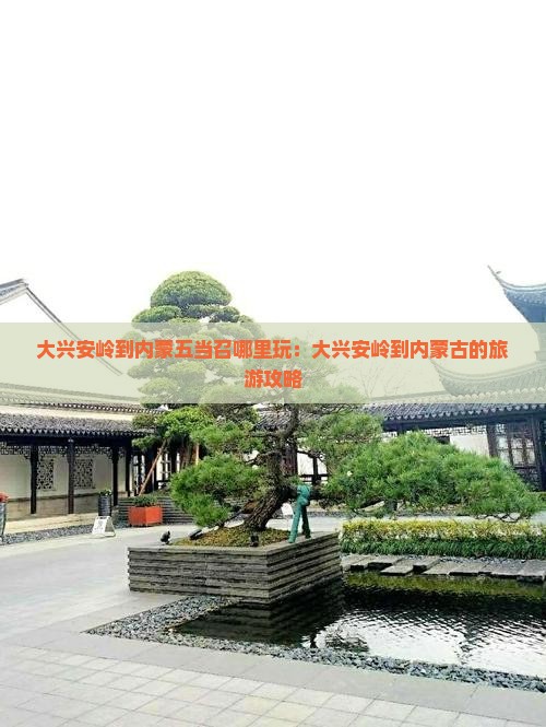 大兴安岭到内蒙五当召哪里玩