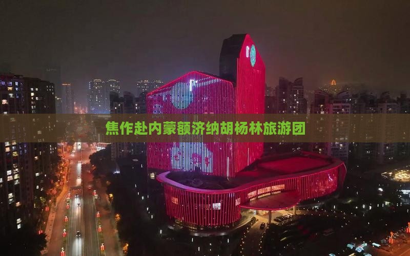 焦作去内蒙额济纳胡杨林旅行社