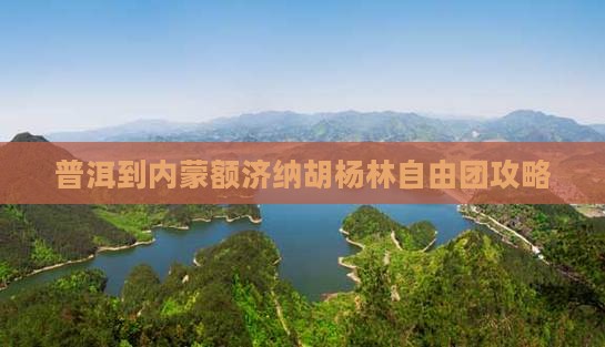 普洱到内蒙额济纳胡杨林自由团