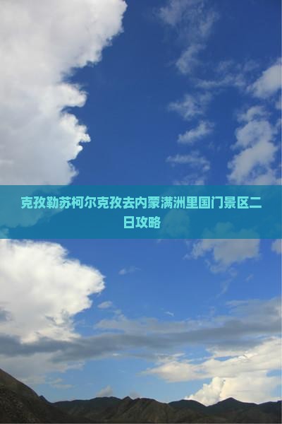克孜勒苏柯尔克孜去内蒙满洲里国门景区二日游