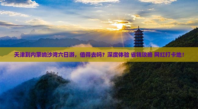 天津到内蒙响沙湾六日游